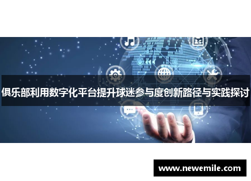 俱乐部利用数字化平台提升球迷参与度创新路径与实践探讨