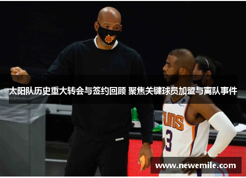 太阳队历史重大转会与签约回顾 聚焦关键球员加盟与离队事件