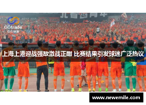 上海上港迎战强敌激战正酣 比赛结果引发球迷广泛热议