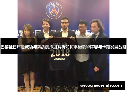 巴黎圣日耳曼成功与挑战的深度解析如何平衡豪华阵容与长期发展战略