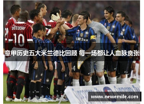 意甲历史五大米兰德比回顾 每一场都让人血脉贲张