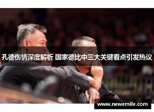 孔德伤情深度解析 国家德比中三大关键看点引发热议