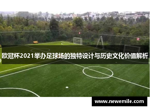 欧冠杯2021举办足球场的独特设计与历史文化价值解析