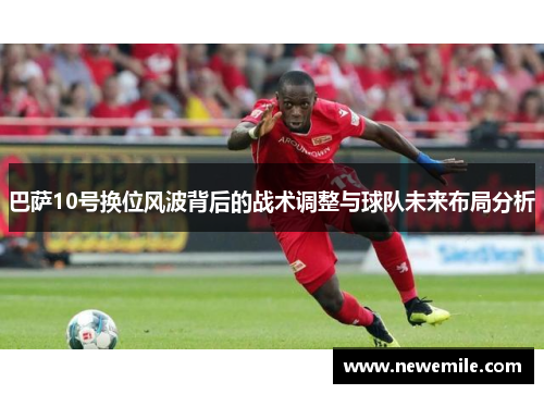 巴萨10号换位风波背后的战术调整与球队未来布局分析