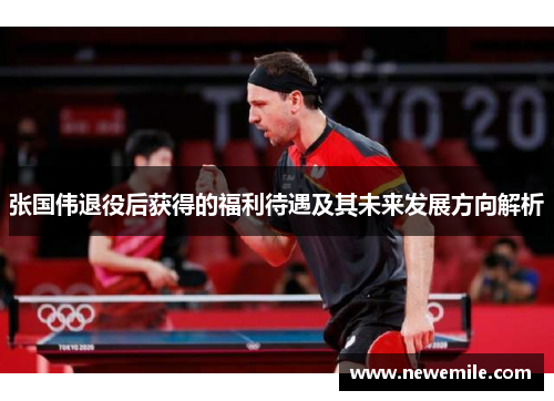 张国伟退役后获得的福利待遇及其未来发展方向解析