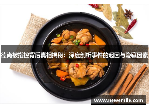 德尚被指控背后真相揭秘：深度剖析事件的起因与隐藏因素